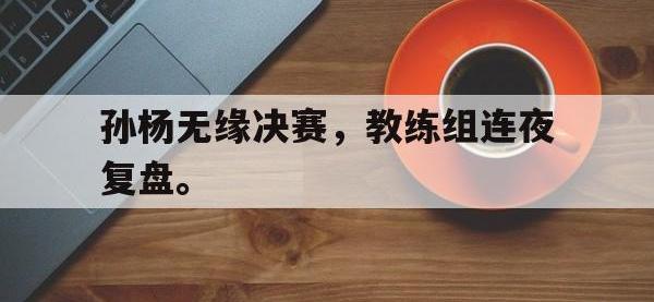 星空体育首页-孙杨无缘决赛，教练组连夜复盘。