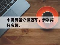 星空体育APP-中国男篮夺得冠军，亲吻奖杯庆祝。
