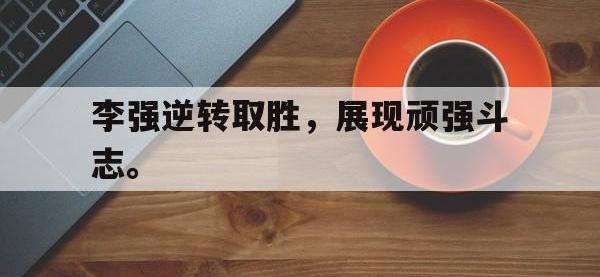 星空体育APP-李强逆转取胜，展现顽强斗志。