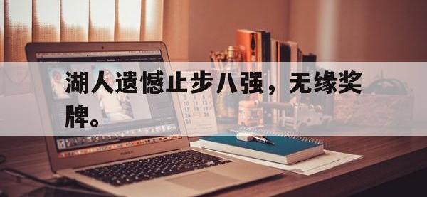 星空体育官方网站-湖人遗憾止步八强，无缘奖牌。