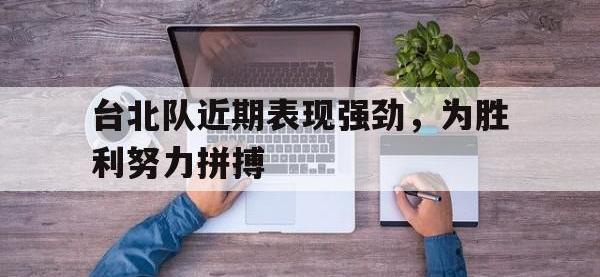 星空体育APP-台北队近期表现强劲，为胜利努力拼搏