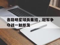 星空体育APP-各路明星球员集结，冠军争夺战一触即发