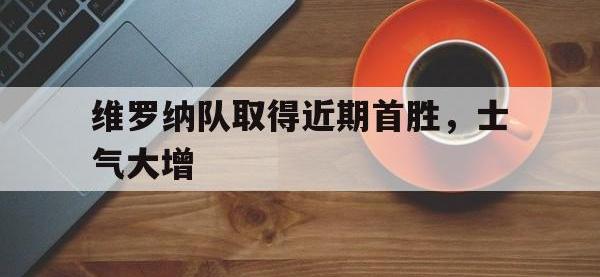 星空体育首页-维罗纳队取得近期首胜，士气大增