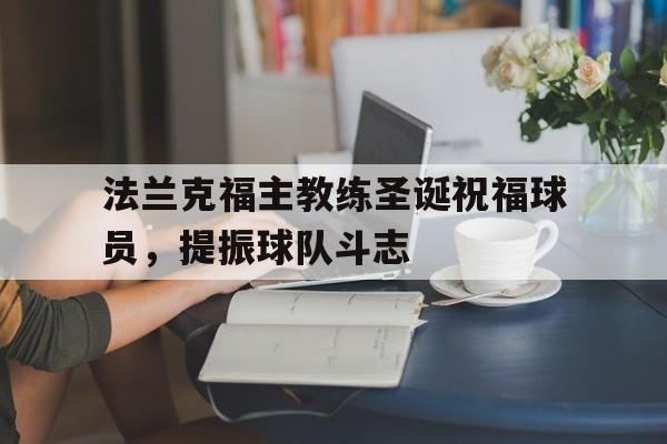 法兰克福主教练圣诞祝福球员，提振球队斗志