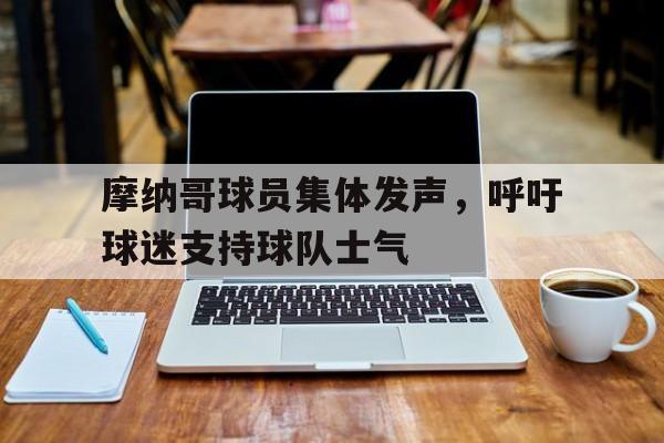 摩纳哥球员集体发声，呼吁球迷支持球队士气